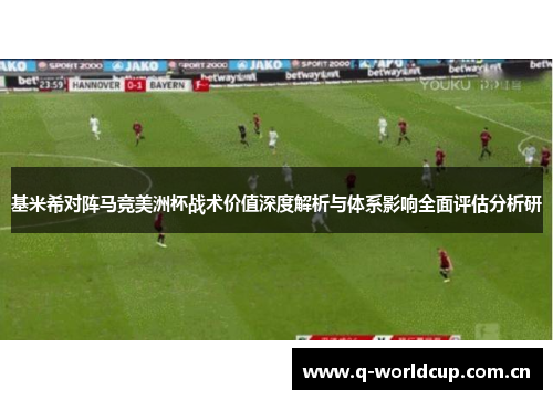 基米希对阵马竞美洲杯战术价值深度解析与体系影响全面评估分析研